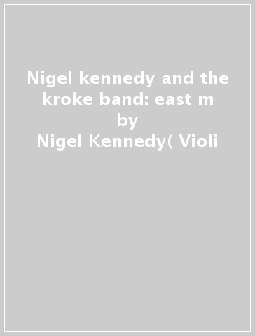 Nigel kennedy and the kroke band: east m - Nigel Kennedy( Violi