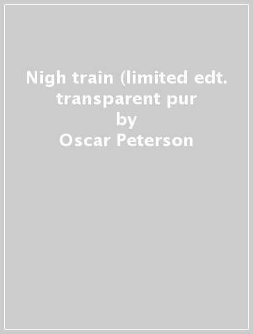 Nigh train (limited edt. transparent pur - Oscar Peterson