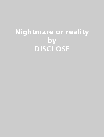 Nightmare or reality - DISCLOSE