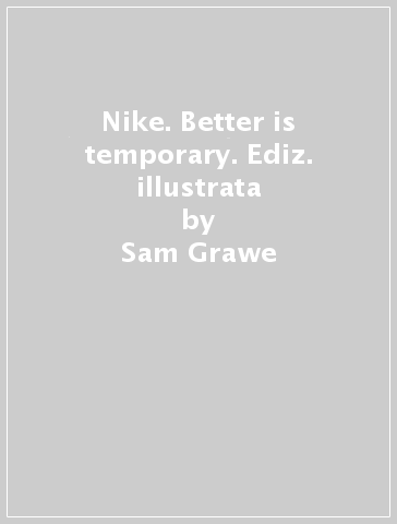 Nike. Better is temporary. Ediz. illustrata - Sam Grawe