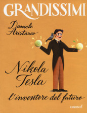 Nikola Tesla. L inventore del futuro. Ediz. a colori