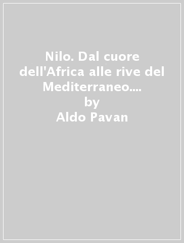 Nilo. Dal cuore dell'Africa alle rive del Mediterraneo. Ediz. illustrata - Aldo Pavan