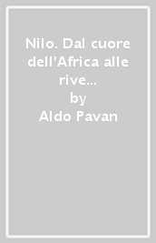 Nilo. Dal cuore dell Africa alle rive del Mediterraneo. Ediz. illustrata