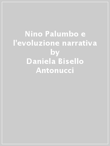 Nino Palumbo e l'evoluzione narrativa - Daniela Bisello Antonucci