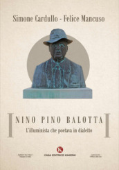 Nino Pino Balotta. L illuminista che poetava in dialetto