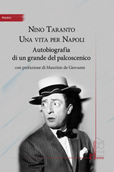 Nino Taranto. Una vita per Napoli. Autobiografia di un grande del palcoscenico - Nino Taranto