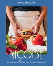 Niçoise: Market-Inspired Cooking from France s Sunniest City