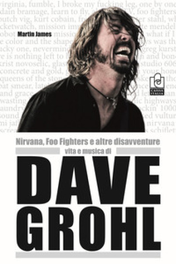 Nirvana, Foo Fighters e altre disavventure. Vita e musica di Dave Grohl - Martin James