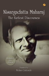 Nisargadatta Maharaj: The Earliest Discourses