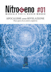 Nitrogeno. Manuale per il nuovo mondo. 1: Apocalisse come rivelazione. Tracce sparse di un sentiero sempiterno