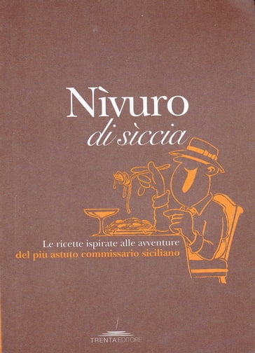 Nìvuro di sìccia Le ricette ispirate alle avventure del più astuto commissario siciliano - Trenta Editore