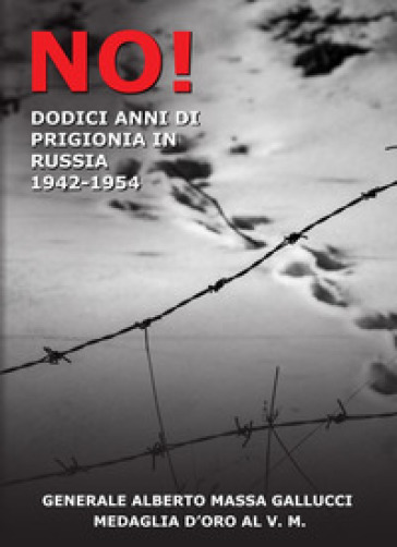 No! 12 anni di prigionia in Russia 1943-1954 - Alberto Massa Gallucci