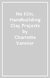 No Kiln, Handbuilding Clay Projects