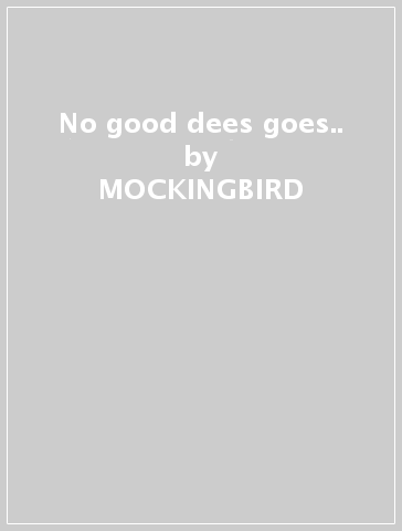 No good dees goes.. - MOCKINGBIRD