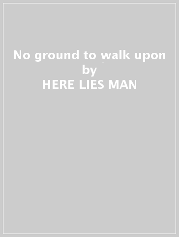 No ground to walk upon - HERE LIES MAN