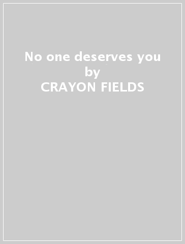 No one deserves you - CRAYON FIELDS