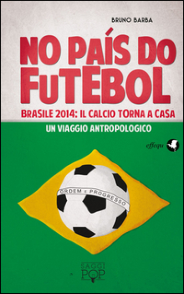 No paìs do futebol. Brasile 2014: il calcio torna a casa. Un viaggio antropologico - Bruno Barba