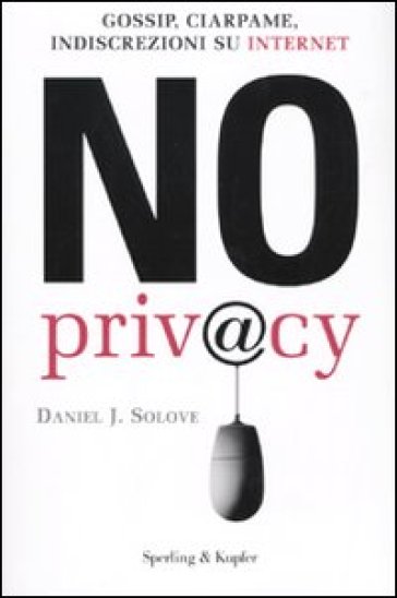 No privacy. Gossip, ciarpame, indiscrezioni su internet - Daniel J. Solove