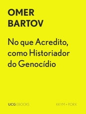 No que Acredito, como Historiador do Genocídio