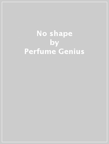 No shape - Perfume Genius