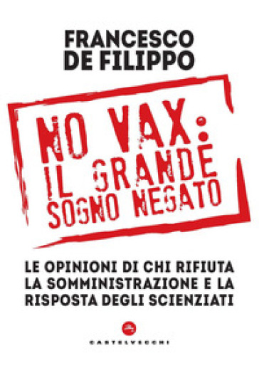 No vax: il grande sogno negato. Le opinioni di chi rifiuta la somministrazione e la risposta degli scienziati - Francesco De Filippo