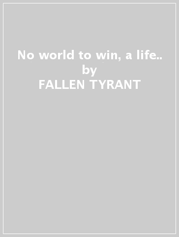 No world to win, a life.. - FALLEN TYRANT