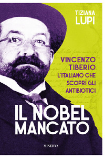 Il Nobel mancato. Vincenzo Tiberio. L'italiano che scoprì gli antibiotici - Tiziana Lupi