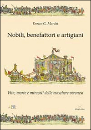 Nobili, benefattori e artigiani. Vita, morte e miracoli delle maschere veronesi - Enrico Marchi