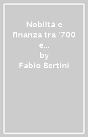 Nobiltà e finanza tra  700 e  800. Debito e affari a Firenze nell età napoleonica