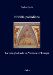 Nobiltà palladiana. La famiglia Godi fra Vicenza e l Europa