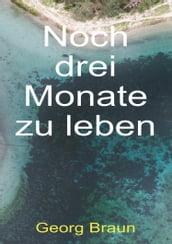 Noch drei Monate zu leben