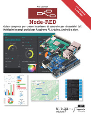 Node-RED. Guida completa per creare interfacce di controllo per dispositivi IoT. Moltissimi esempi pratici per Raspberry Pi, Arduino, Android e altri - Pier Calderan
