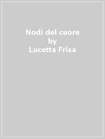 Nodi del cuore - Lucetta Frisa - Marco Ercolani
