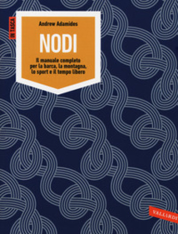 Nodi. Il manuale completo per la barca, la montagna, lo sport e il tempo libero. Ediz. illustrata - Andrew Adamides