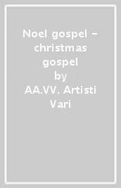 Noel gospel - christmas gospel - AA.VV. Artisti Vari