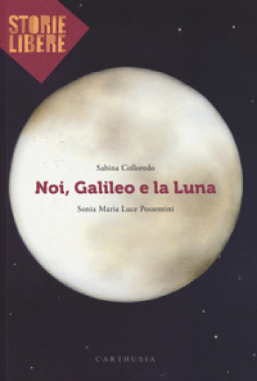 Noi, Galileo e la luna - Sabina Colloredo