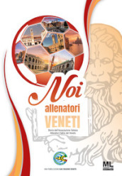 Noi allenatori veneti. Storia dell Associazione Italiana Allenatori Calcio del Veneto