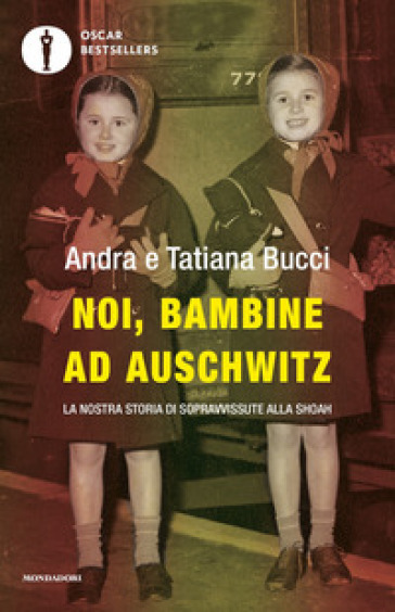 Noi, bambine ad Auschwitz. La nostra storia di sopravvissute alla Shoah - Andra Bucci - Tatiana Bucci