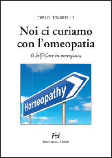 Noi ci curiamo con l'omeopatia. Il self-care in omeopatia - Carlo Tonarelli