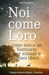 Noi come loro. Come nasce un santuario per animali e umani liberi