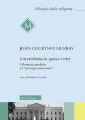 Noi crediamo in queste verità. Riflessioni cattoliche sul «principio americano»