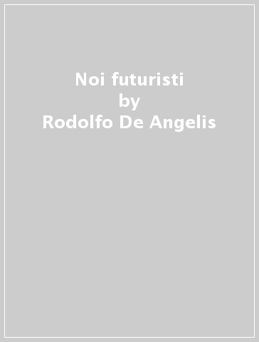 Noi futuristi - Rodolfo De Angelis