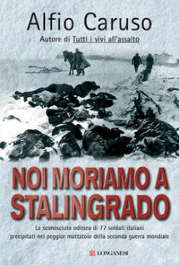 Noi moriamo a Stalingrado - Alfio Caruso