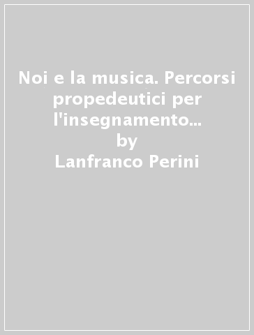 Noi e la musica. Percorsi propedeutici per l'insegnamento della musica nella scuola primaria. Con CD Audio. 1. - Lanfranco Perini - Maurizio Spaccazocchi