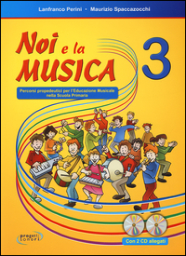 Noi e la musica. Percorsi propedeutici per l'insegnamento della musica nella scuola primaria. Con 2 CD Audio. 3. - Lanfranco Perini - Maurizio Spaccazocchi