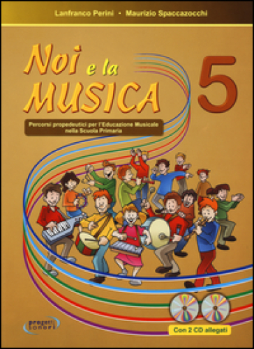 Noi e la musica. Percorsi propedeutici per l'insegnamento della musica nella scuola primaria. Con CD Audio. 5. - Lanfranco Perini - Maurizio Spaccazocchi