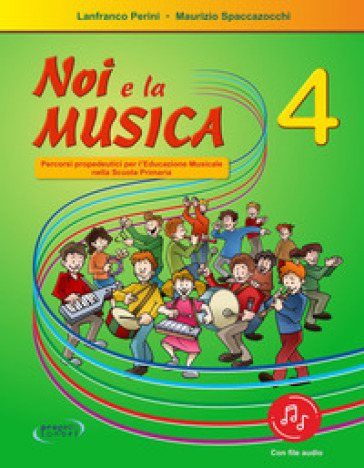 Noi e la musica. Percorsi propedeutici per l'insegnamento della musica nella scuola primaria. Con File audio in streaming. 4. - Lanfranco Perini - Maurizio Spaccazocchi