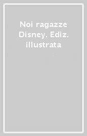 Noi ragazze Disney. Ediz. illustrata