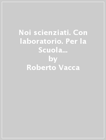 Noi scienziati. Con laboratorio. Per la Scuola media. Con e-book. Con espansione online. 2. - Roberto Vacca - Claudia Bezzi - Luciana Sereno Regis