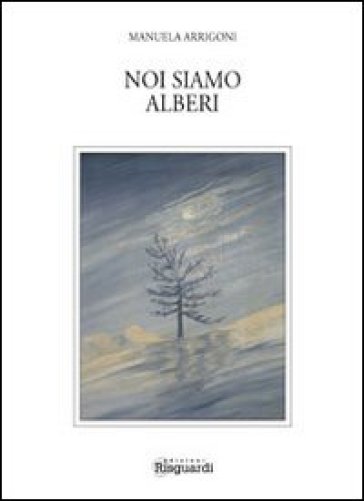 Noi siamo alberi. Un po' saggio un po' poesia - Manuela Arrigoni